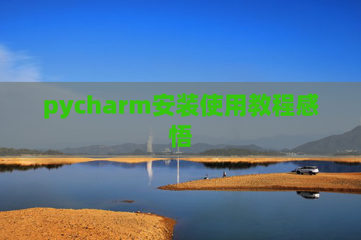 pycharm安装使用教程感悟 pycharm安装使用教程感悟